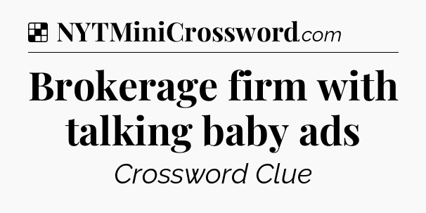 Solution: Brokerage firm with talking baby ads - NYT Crossword