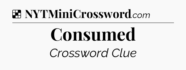 Solution: Consumed - NYT Crossword