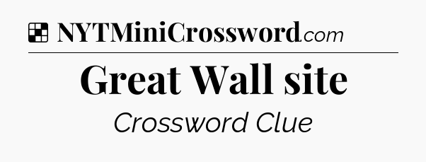 Solution: Great Wall site - NYT Crossword