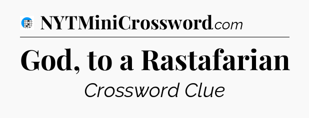 God, to a Rastafarian Crossword Clue