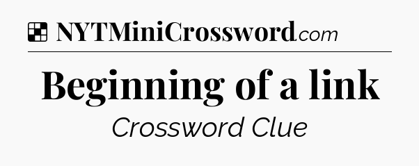 Solution: Beginning of a link - NYT Crossword