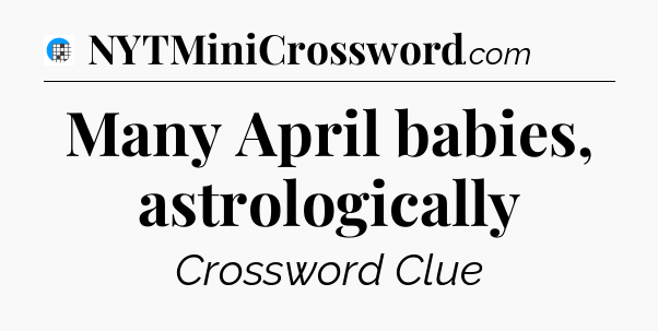 Many April babies, astrologically Crossword Clue