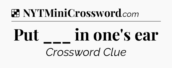 Solution: Put ___ in one's ear - NYT Crossword