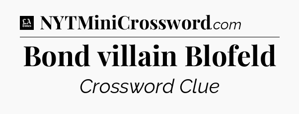 Bond villain Blofeld - LA Times Crossword