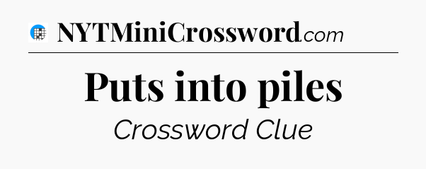 Puts into piles Crossword Clue