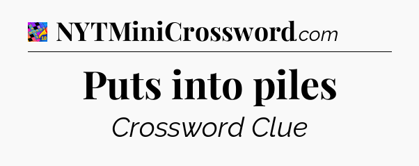 Puts into piles Crossword Clue