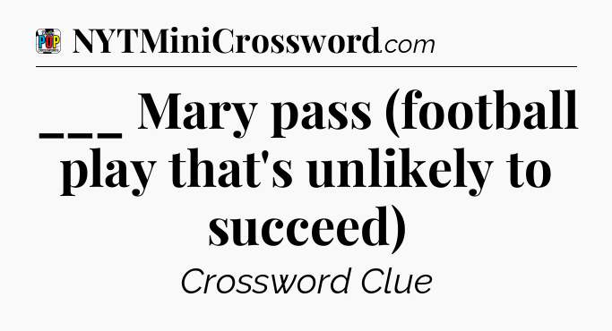 ___ Mary pass (football play that's unlikely to succeed) Crossword Clue