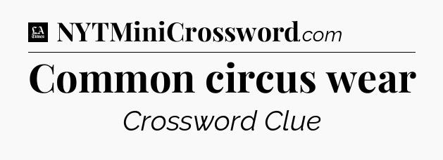 Common circus wear - LA Times Crossword