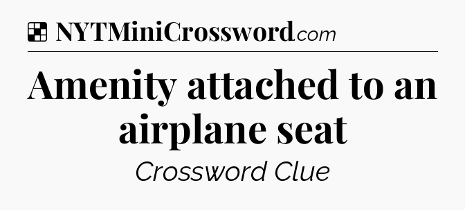 Solution: Amenity attached to an airplane seat - NYT Crossword