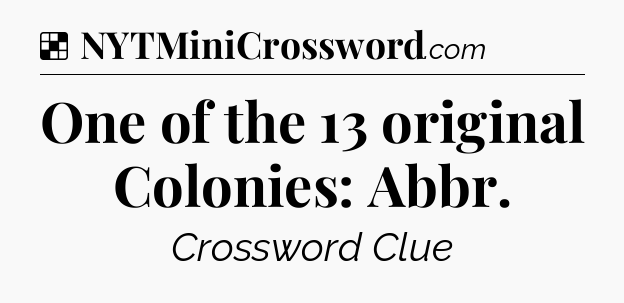 Solution: One of the 13 original Colonies: Abbr.  - NYT Crossword