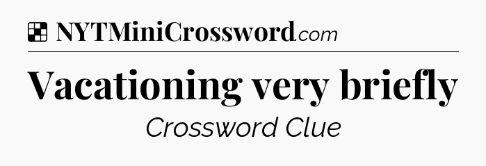 Solution: Vacationing very briefly - NYT Crossword