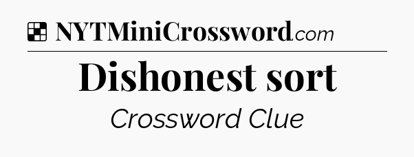 Solution: Dishonest sort - NYT Crossword