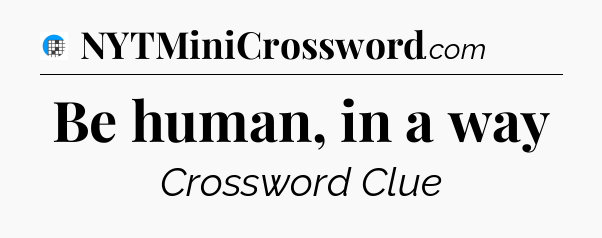 Be human, in a way Crossword Clue