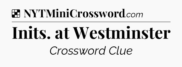 Solution: Inits. at Westminster - NYT Crossword