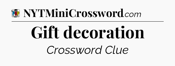 Gift decoration Crossword Clue