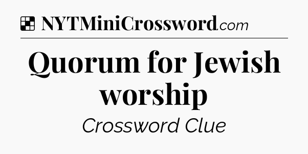 Solution: Quorum for Jewish worship - NYT Crossword