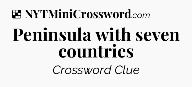 Solution: Peninsula with seven countries - NYT Crossword