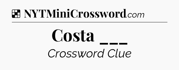 Solution: Costa ___ - NYT Crossword