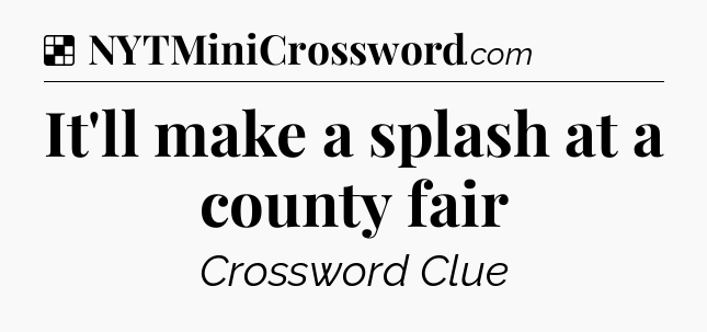 Solution: It'll make a splash at a county fair - NYT Crossword