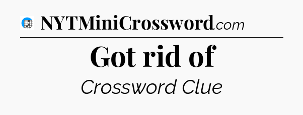 Got rid of Crossword Clue