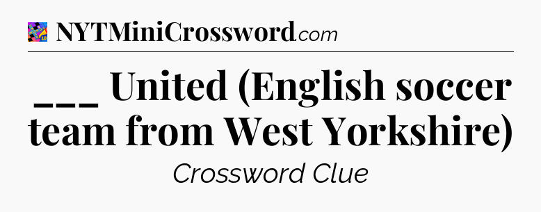 ___ United (English soccer team from West Yorkshire) Crossword Clue
