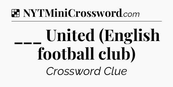Solution: ___ United (English football club) - NYT Crossword