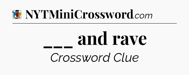 ___ and rave Crossword Clue