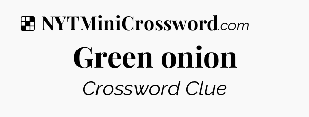 Solution: Green onion - NYT Crossword