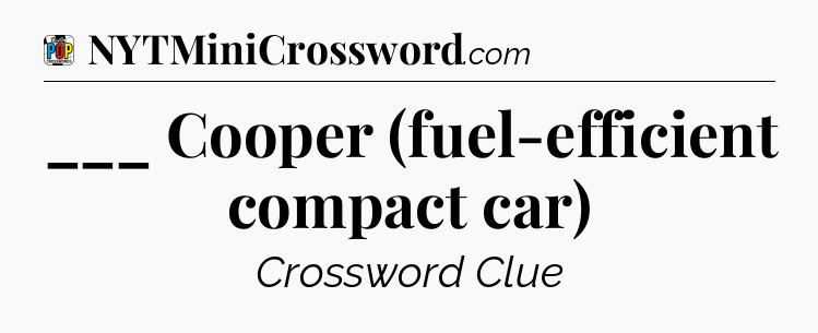 ___ Cooper (fuel-efficient compact car) Crossword Clue