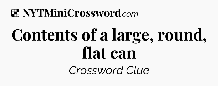 Solution: Contents of a large, round, flat can - NYT Crossword