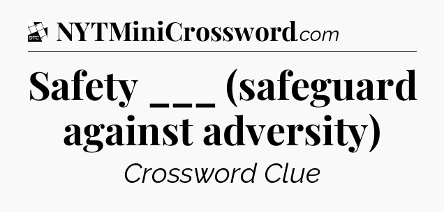 Safety ___ (safeguard against adversity) - Daily Themed Classic Crossword