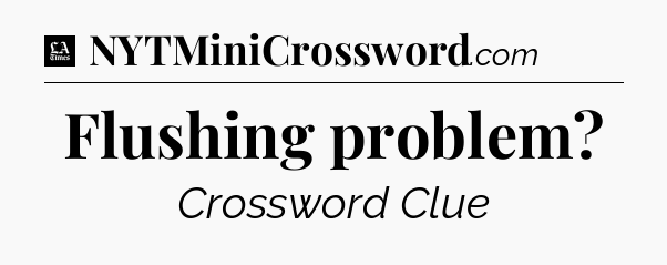 Flushing problem - LA Times Crossword