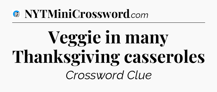 Veggie in many Thanksgiving casseroles Crossword Clue