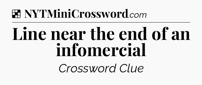 Solution: Line near the end of an infomercial - NYT Crossword
