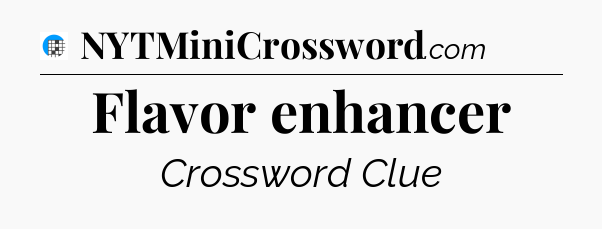 Flavor enhancer Crossword Clue
