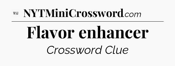 Flavor enhancer - WSJ Crossword