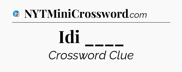 Idi ____ Crossword Clue