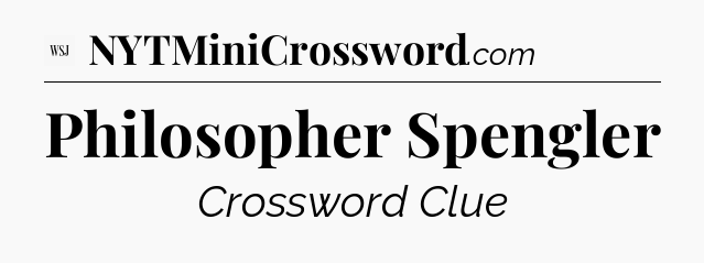 Philosopher Spengler - WSJ Crossword