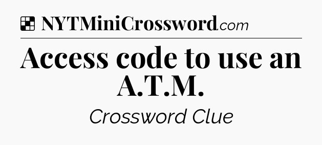 Solution: Access code to use an A.T.M - NYT Crossword