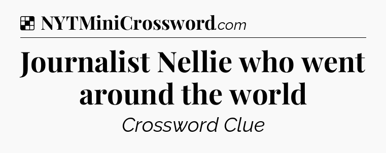 Solution: Journalist Nellie who went around the world - NYT Crossword