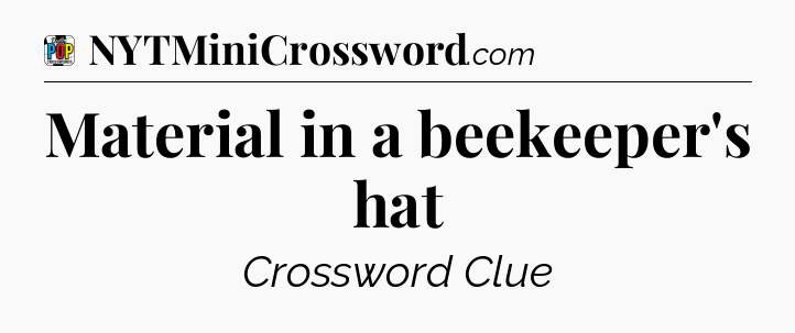 Material in a beekeeper's hat Crossword Clue