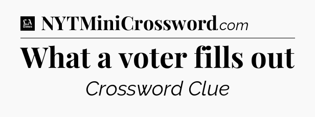What a voter fills out - LA Times Crossword