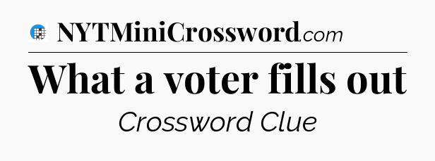 What a voter fills out Crossword Clue