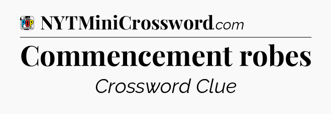 Commencement robes Crossword Clue