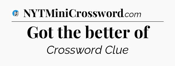 Got the better of Crossword Clue