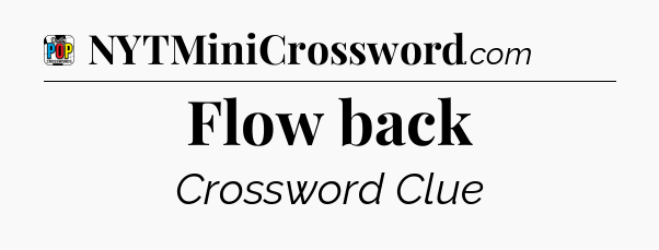 Flow back Crossword Clue