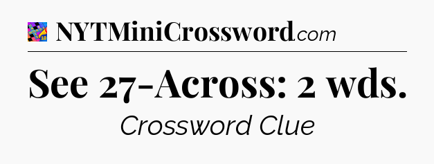 See 27-Across: 2 wds Crossword Clue