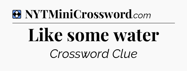 Solution: Like some water - NYT Mini Crossword