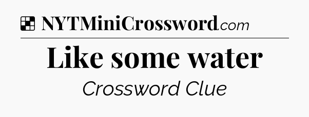 Solution: Like some water - NYT Crossword