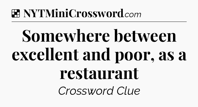 Solution: Somewhere between excellent and poor, as a restaurant - NYT Crossword